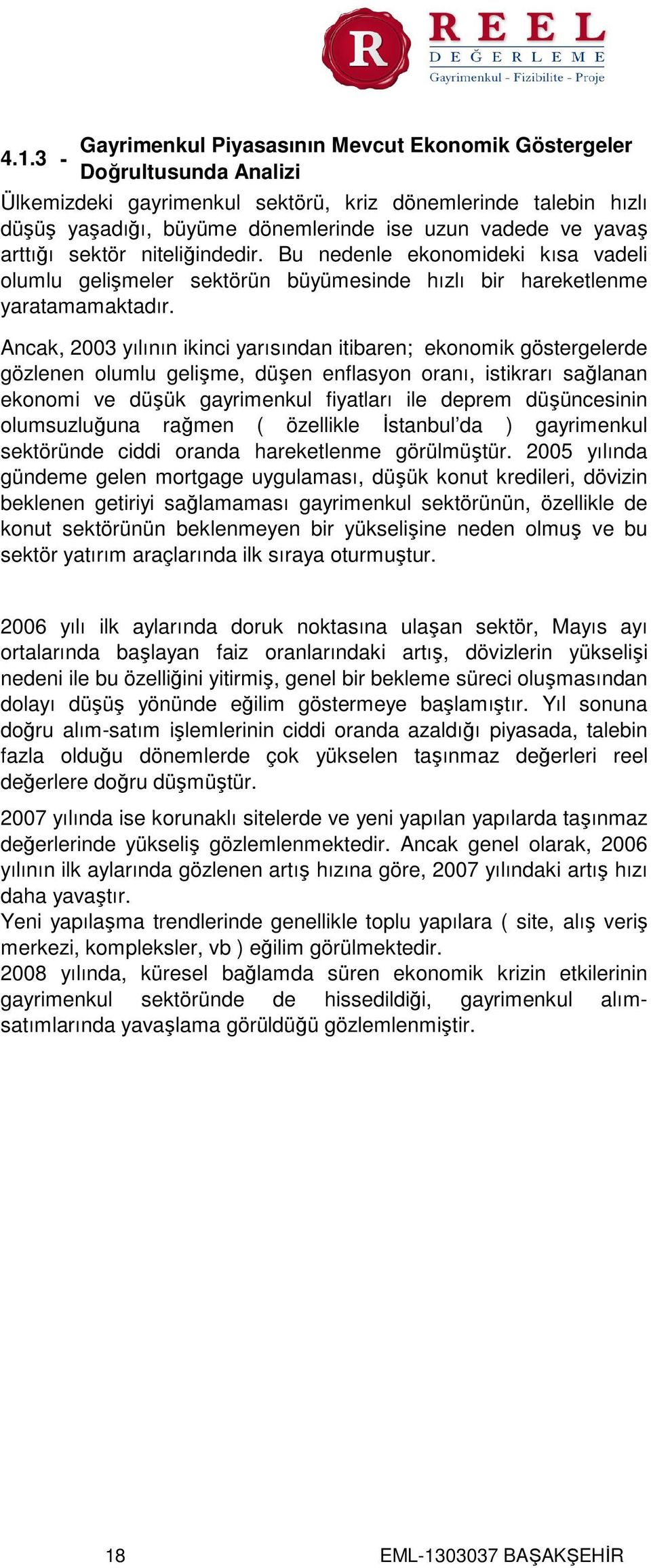 Ancak, 2003 yılının ikinci yarısından itibaren; ekonomik göstergelerde gözlenen olumlu gelişme, düşen enflasyon oranı, istikrarı sağlanan ekonomi ve düşük gayrimenkul fiyatları ile deprem