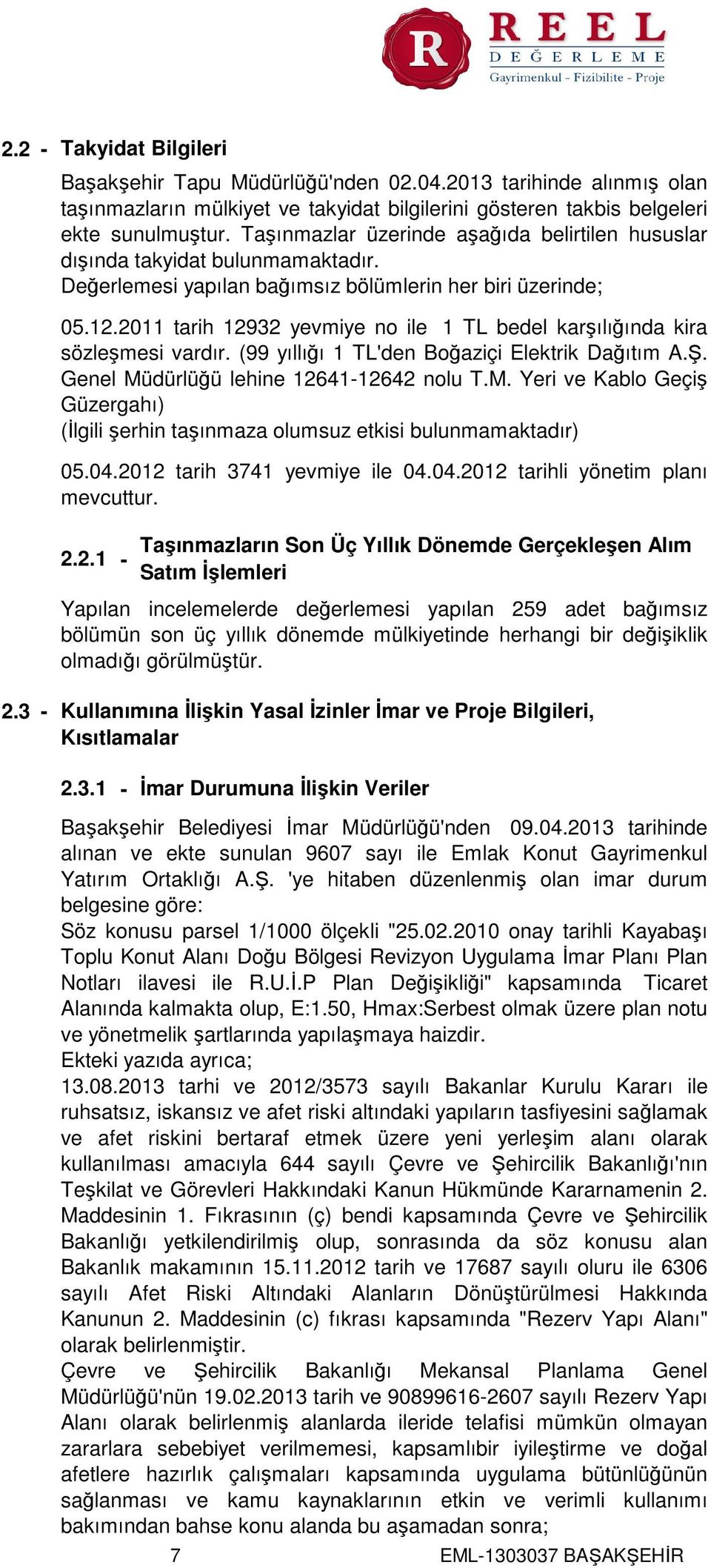 2011 tarih 12932 yevmiye no ile 1 TL bedel karşılığında kira sözleşmesi vardır. (99 yıllığı 1 TL'den Boğaziçi Elektrik Dağıtım A.Ş. Genel Mü