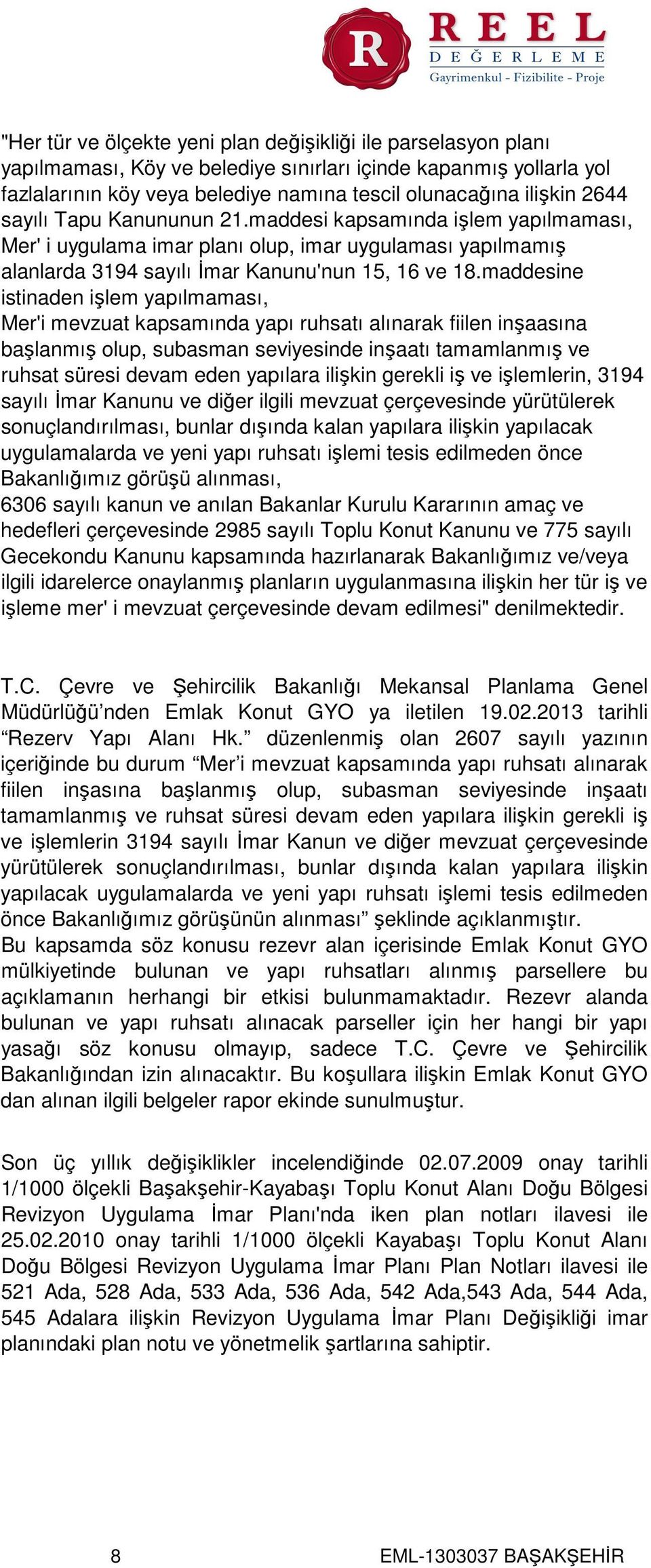 maddesine istinaden işlem yapılmaması, Mer'i mevzuat kapsamında yapı ruhsatı alınarak fiilen inşaasına başlanmış olup, subasman seviyesinde inşaatı tamamlanmış ve ruhsat süresi devam eden yapılara