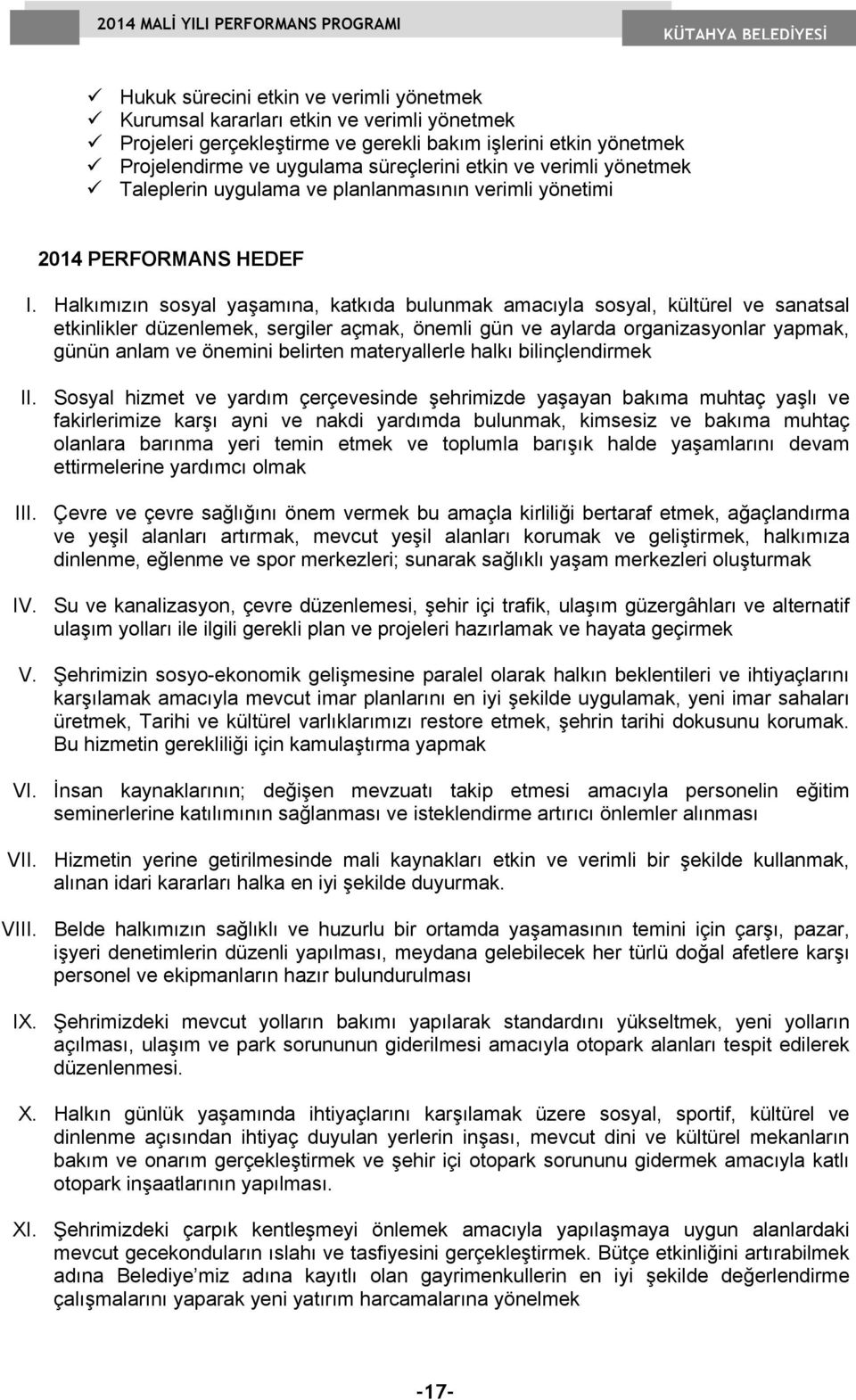 Halkımızın sosyal yaşamına, katkıda bulunmak amacıyla sosyal, kültürel ve sanatsal etkinlikler düzenlemek, sergiler açmak, önemli gün ve aylarda organizasyonlar yapmak, günün anlam ve önemini