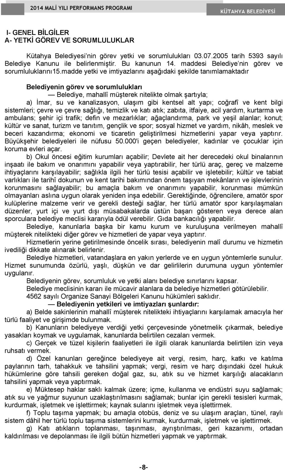 madde yetki ve imtiyazlarını aşağıdaki şekilde tanımlamaktadır Belediyenin görev ve sorumlulukları Belediye, mahallî müşterek nitelikte olmak şartıyla; a) İmar, su ve kanalizasyon, ulaşım gibi