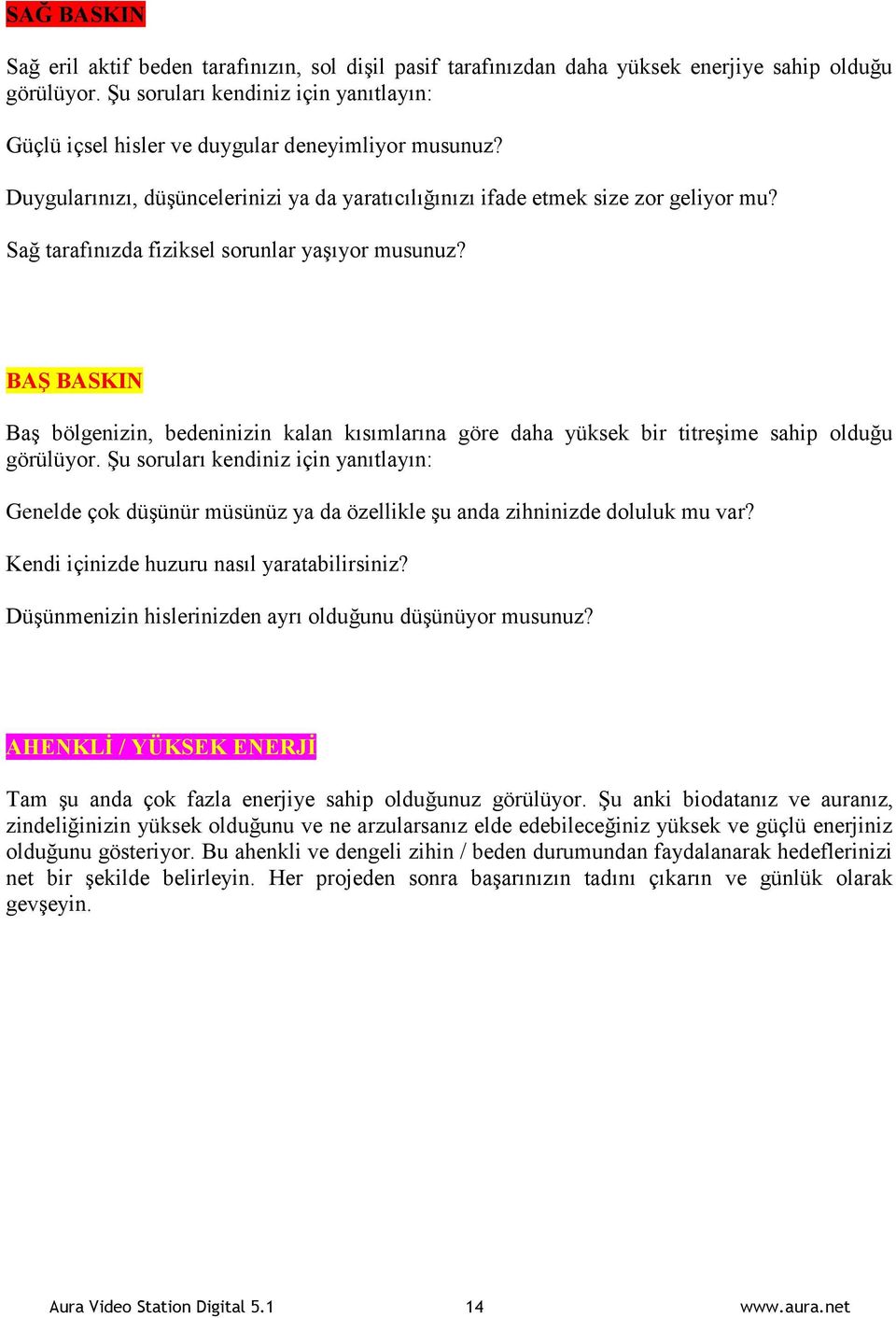 Sağ tarafınızda fiziksel sorunlar yaşıyor musunuz? BAŞ BASKIN Baş bölgenizin, bedeninizin kalan kısımlarına göre daha yüksek bir titreşime sahip olduğu görülüyor.