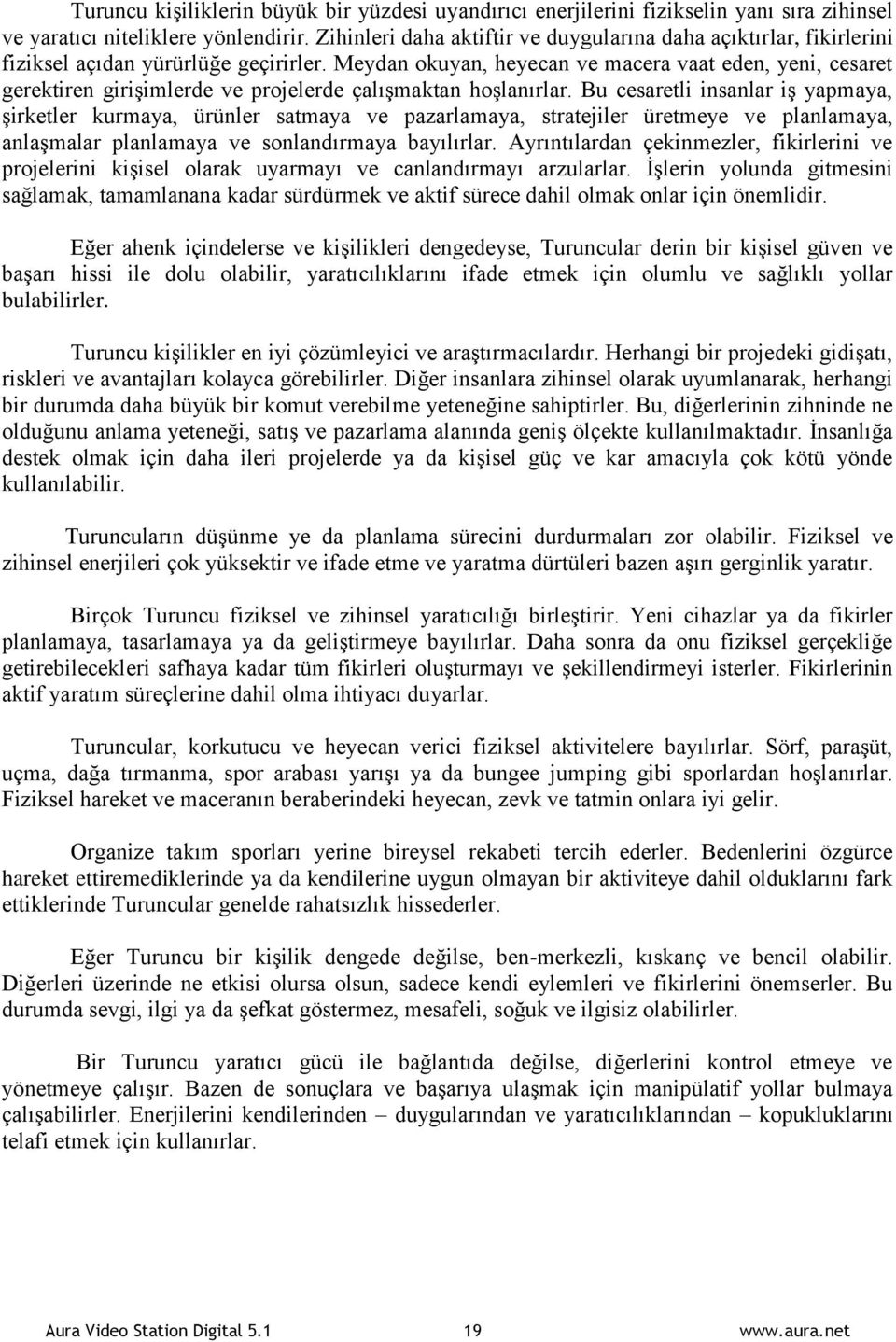 Meydan okuyan, heyecan ve macera vaat eden, yeni, cesaret gerektiren girişimlerde ve projelerde çalışmaktan hoşlanırlar.