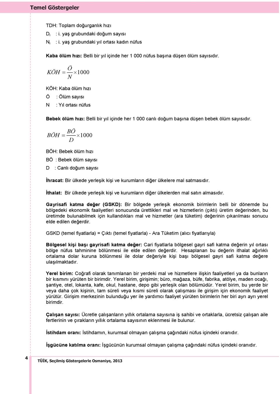 KÖH Ö = 1000 N KÖH: Kaba ölüm hızı Ö : Ölüm sayısı N : Yıl ortası nüfus Bebek ölüm hızı: Belli bir yıl içinde her 1 000 canlı doğum başına düşen bebek ölüm sayısıdır.