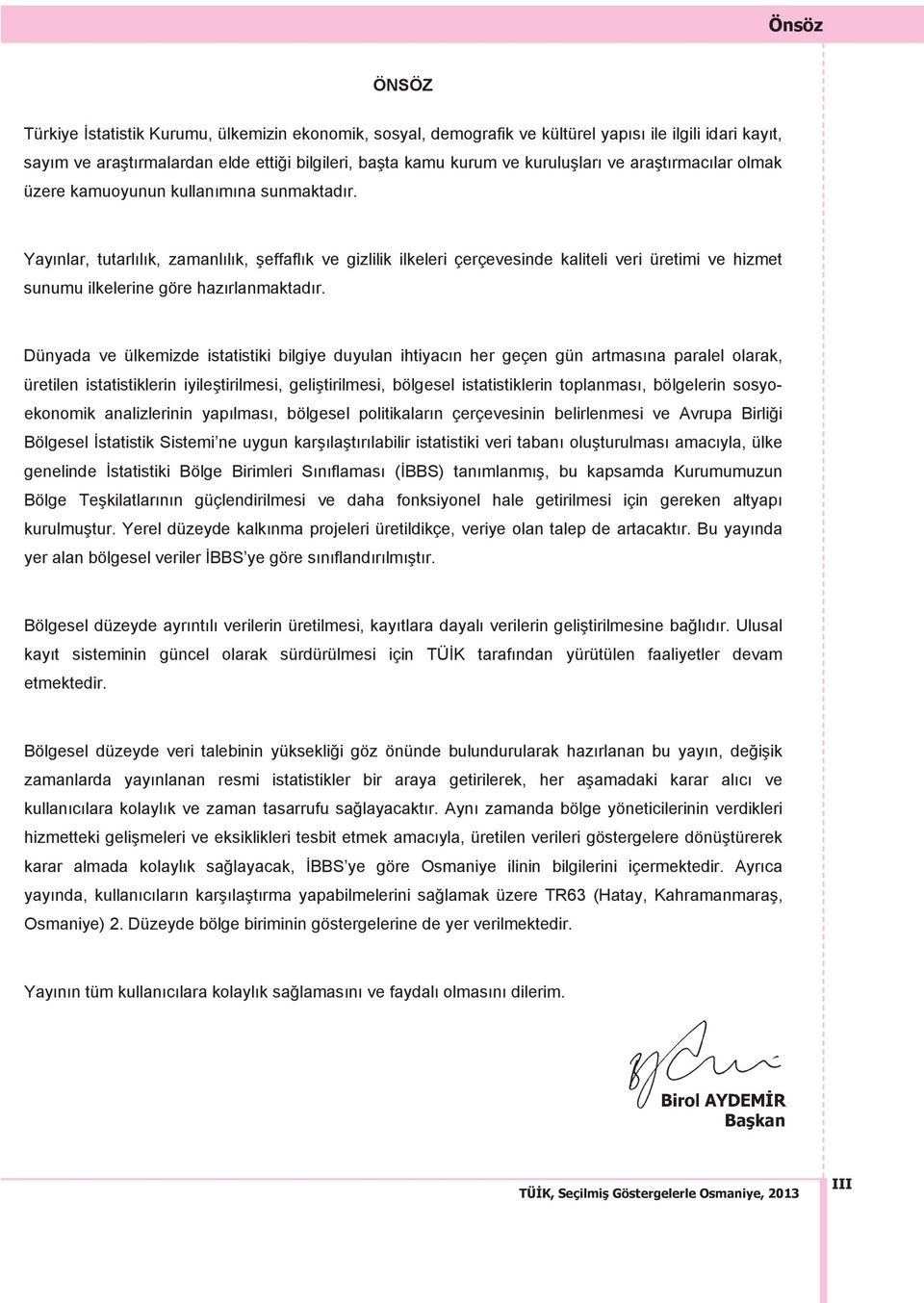 Yayınlar, tutarlılık, zamanlılık, şeffaflık ve gizlilik ilkeleri çerçevesinde kaliteli veri üretimi ve hizmet sunumu ilkelerine göre hazırlanmaktadır.