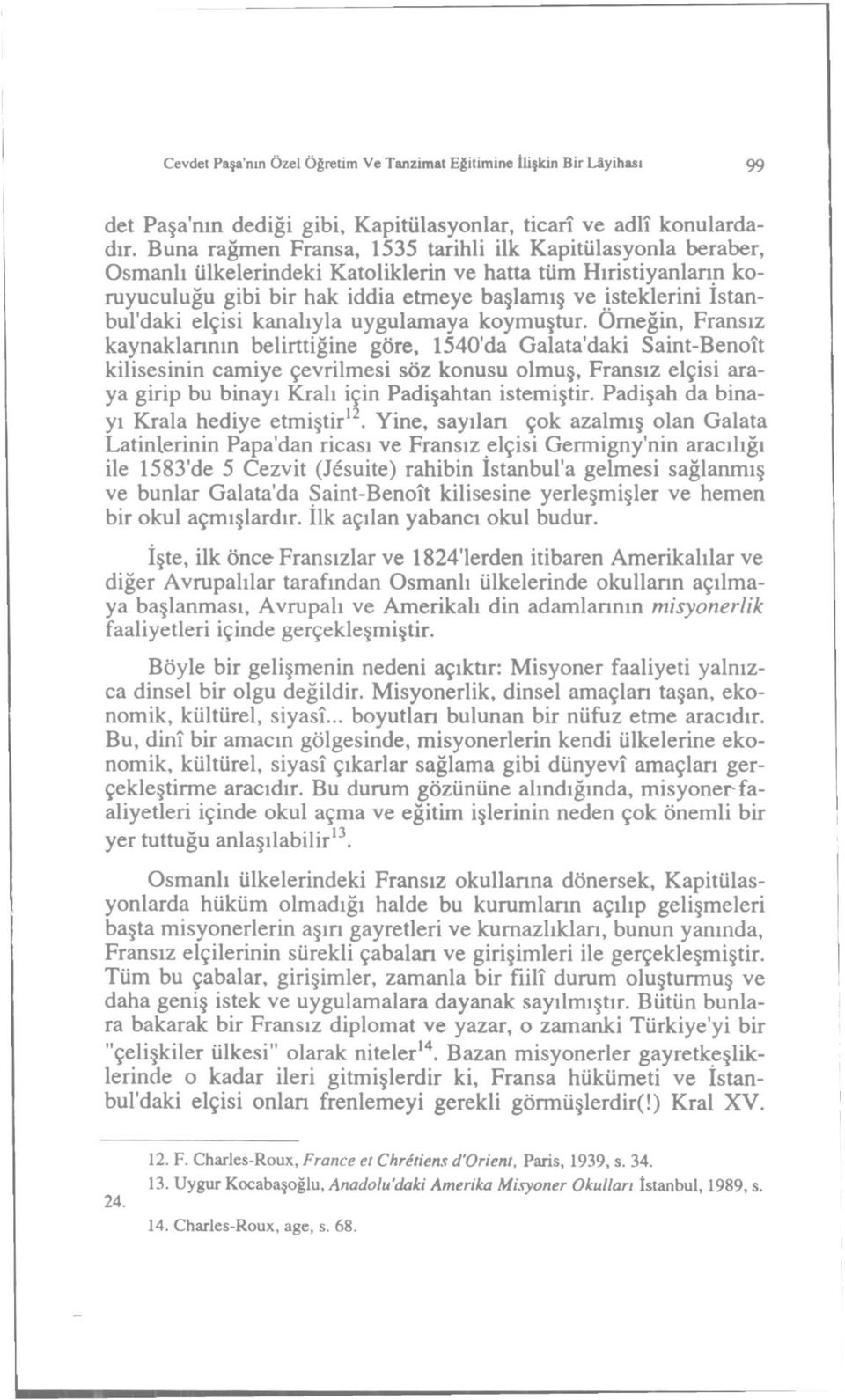 uygulamaya koymuştur. Örneğn, Fransız kaynaklarının belrttğne göre, 1540'da Galata'dak Sant-Benoît klsesnn camye çevrlmes söz konusu olmuş, Fransız elçs araya grp bu bnayı Kralı çn Padşahtan stemştr.