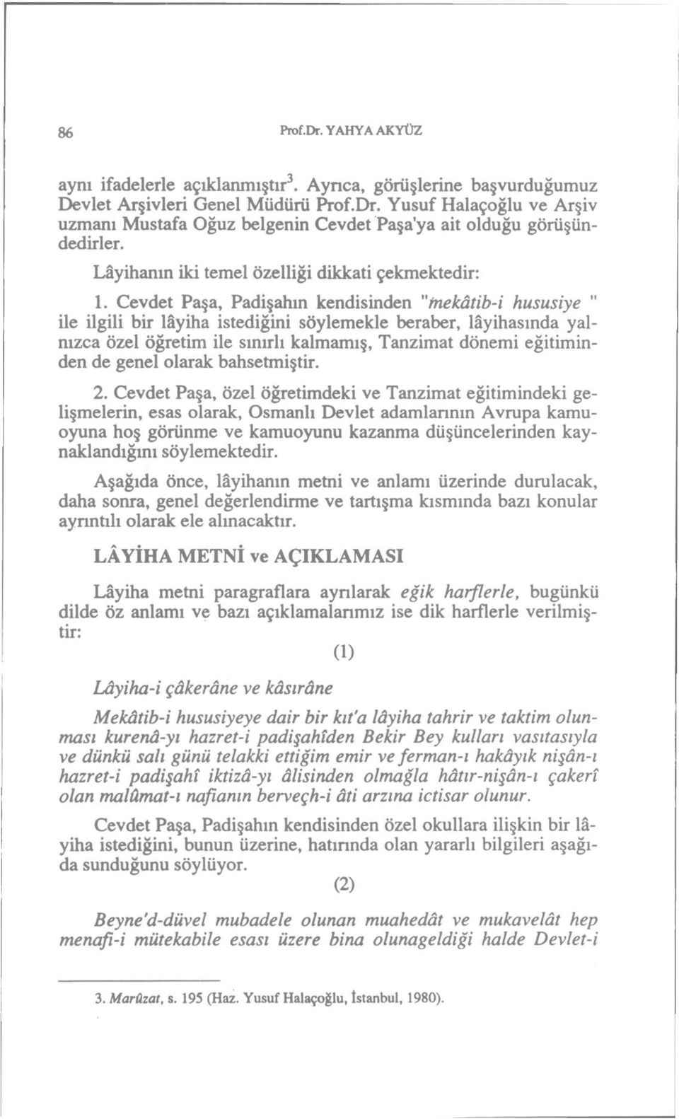 Cevdet Paşa, Padşahın kendsnden "tnekâtb- hususye " le lgl br lâyha stedğn söylemekle beraber, lâyhasında yalnızca özel öğretm le sınırlı kalmamış, Tanzmat dönem eğtmnden de genel olarak bahsetmştr.