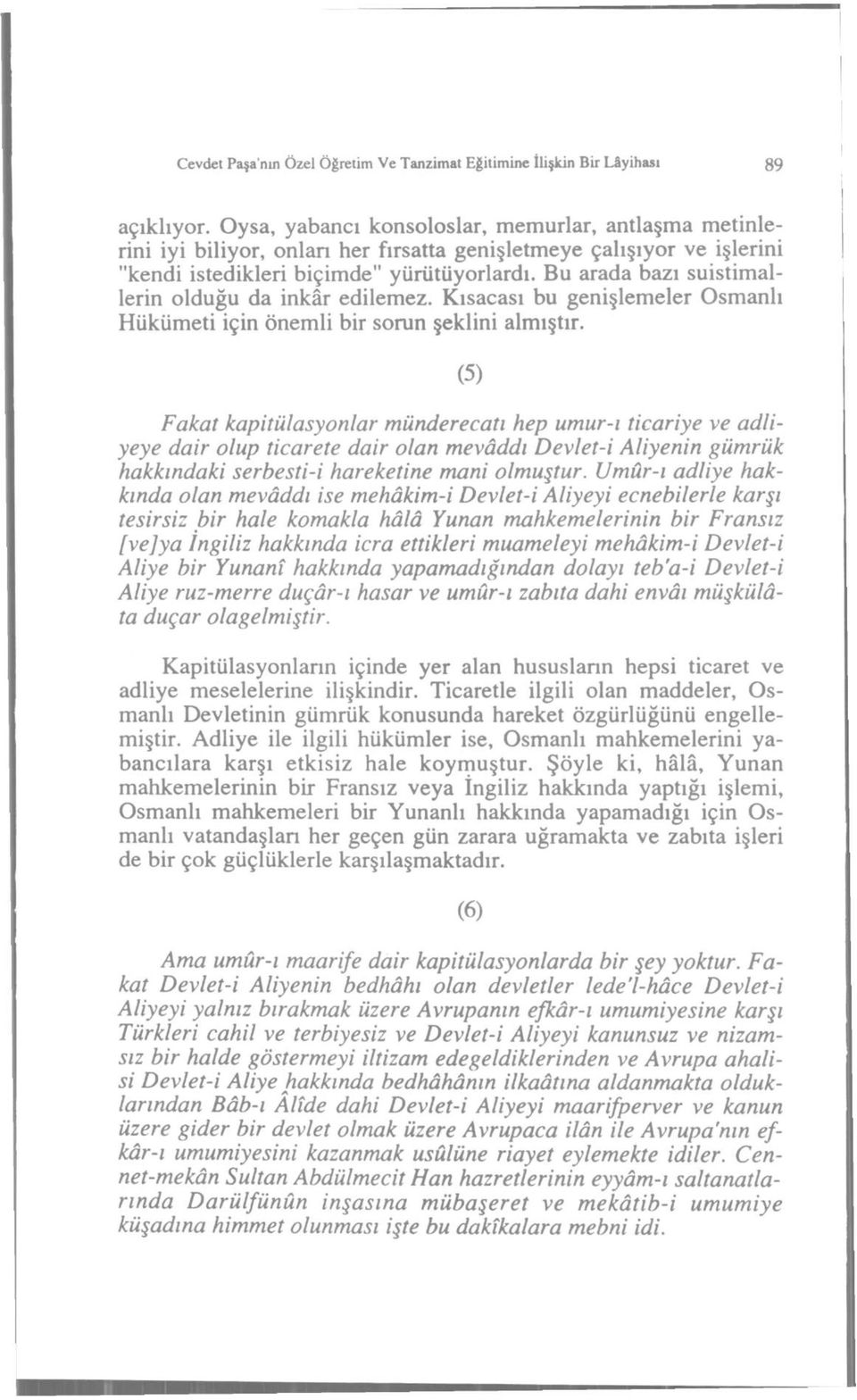 Bu arada bazı sustmallern olduğu da nkâr edlemez. Kısacası bu genşlemeler Osmanlı Hükümet çn öneml br sorun şekln almıştır.