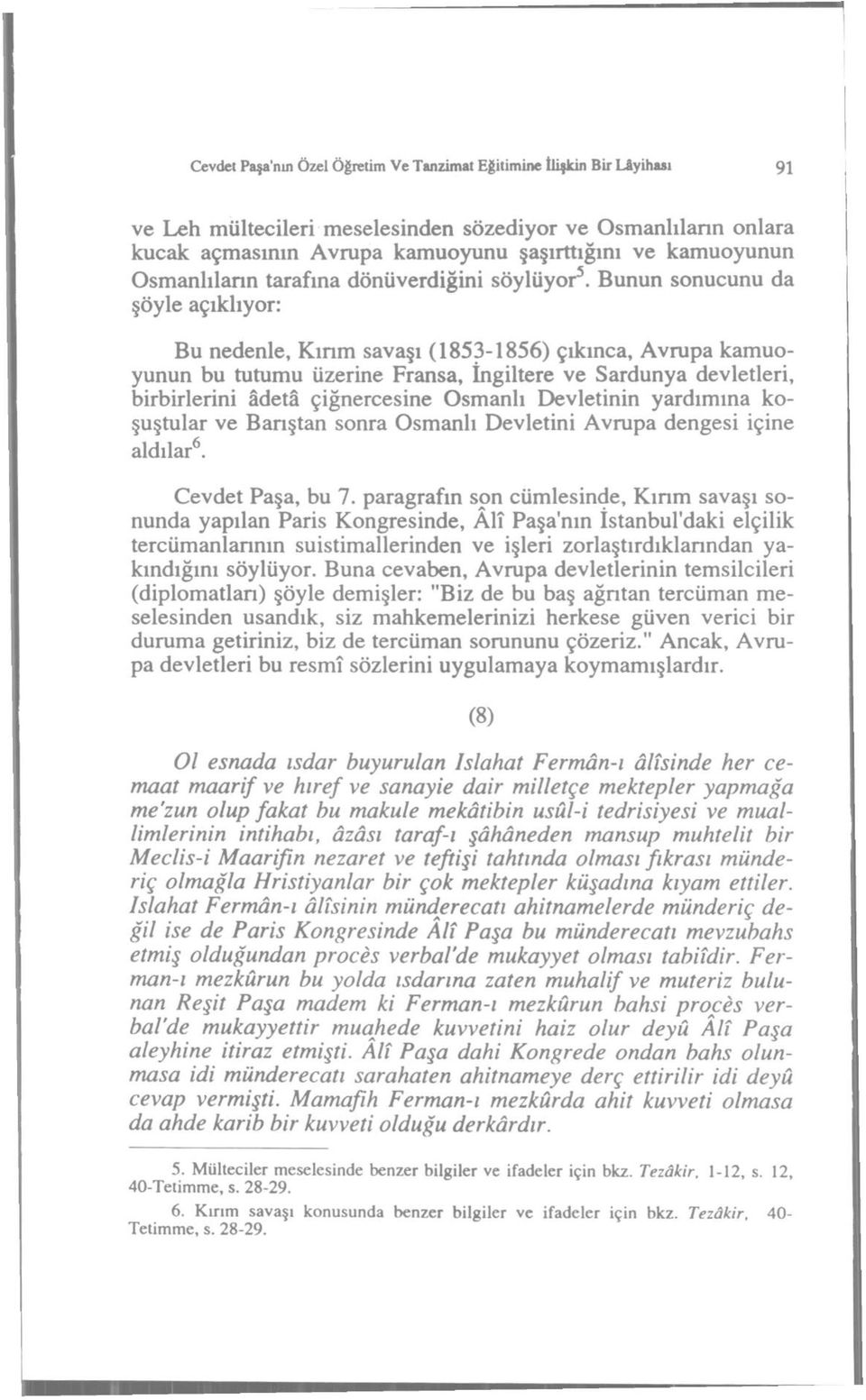 Bunun sonucunu da şöyle açıklıyor: Bu nedenle, Kırım savaşı (1853-1856) çıkınca, vrupa kamuoyunun bu tutumu üzerne Fransa, İngltere ve Sardunya devletler, brbrlern âdetâ çğnercesne Osmanlı Devletnn