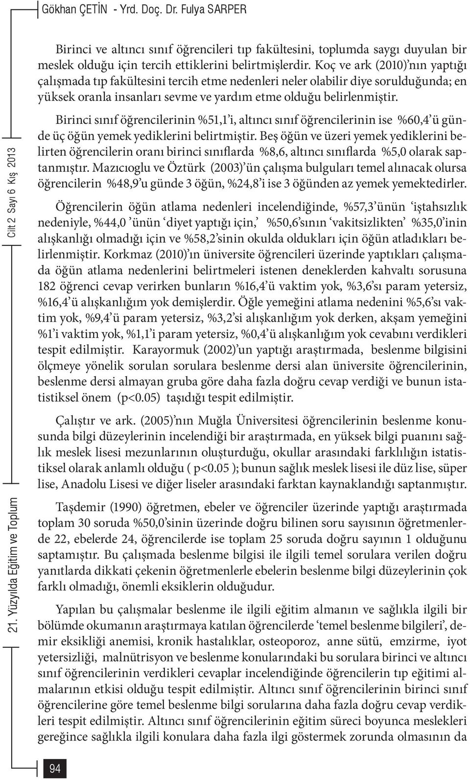 Birinci sınıf öğrencilerinin %51,1 i, altıncı sınıf öğrencilerinin ise %60,4 ü günde üç öğün yemek yediklerini belirtmiştir.