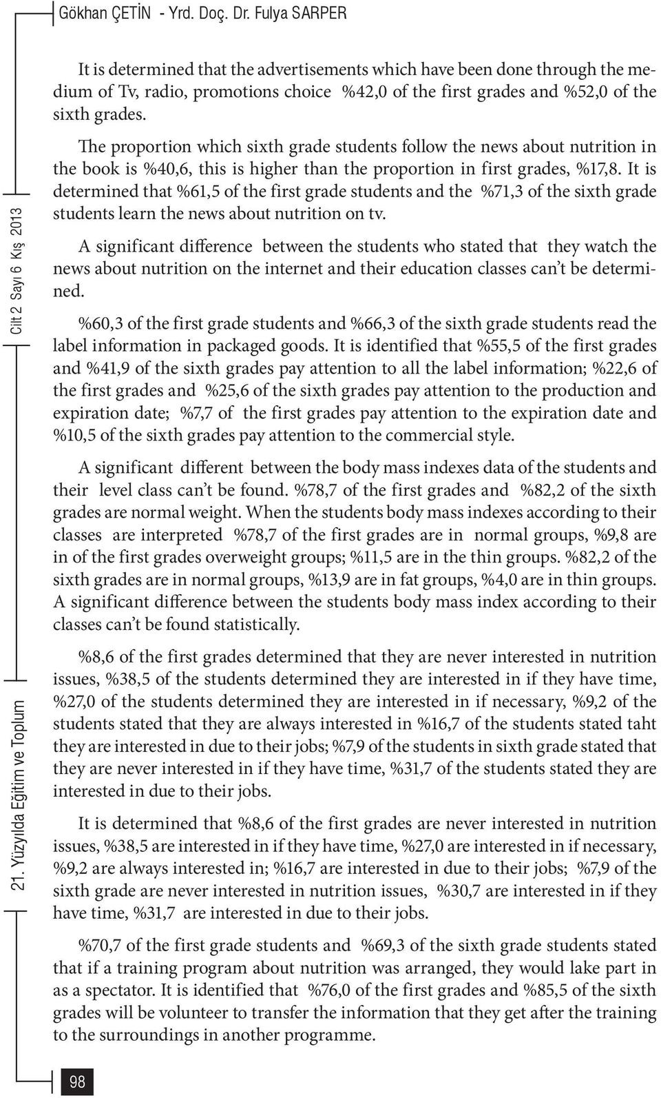 It is determined that %61,5 of the first grade students and the %71,3 of the sixth grade students learn the news about nutrition on tv.