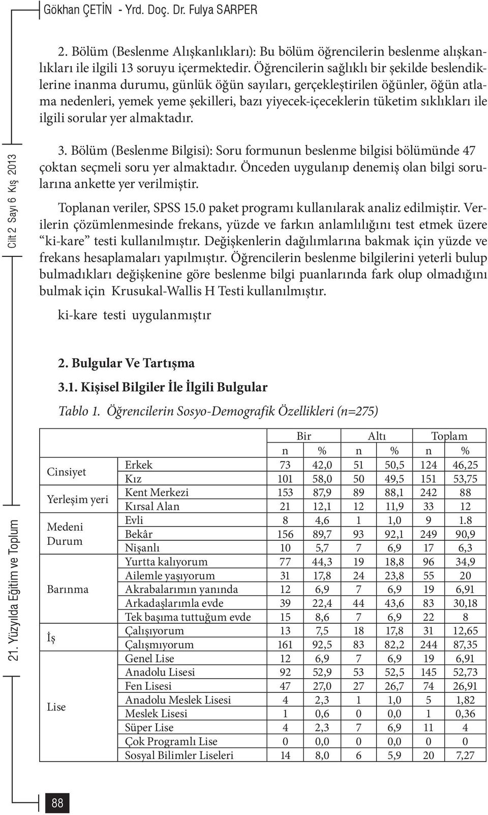 sıklıkları ile ilgili sorular yer almaktadır. 3. Bölüm (Beslenme Bilgisi): Soru formunun beslenme bilgisi bölümünde 47 çoktan seçmeli soru yer almaktadır.