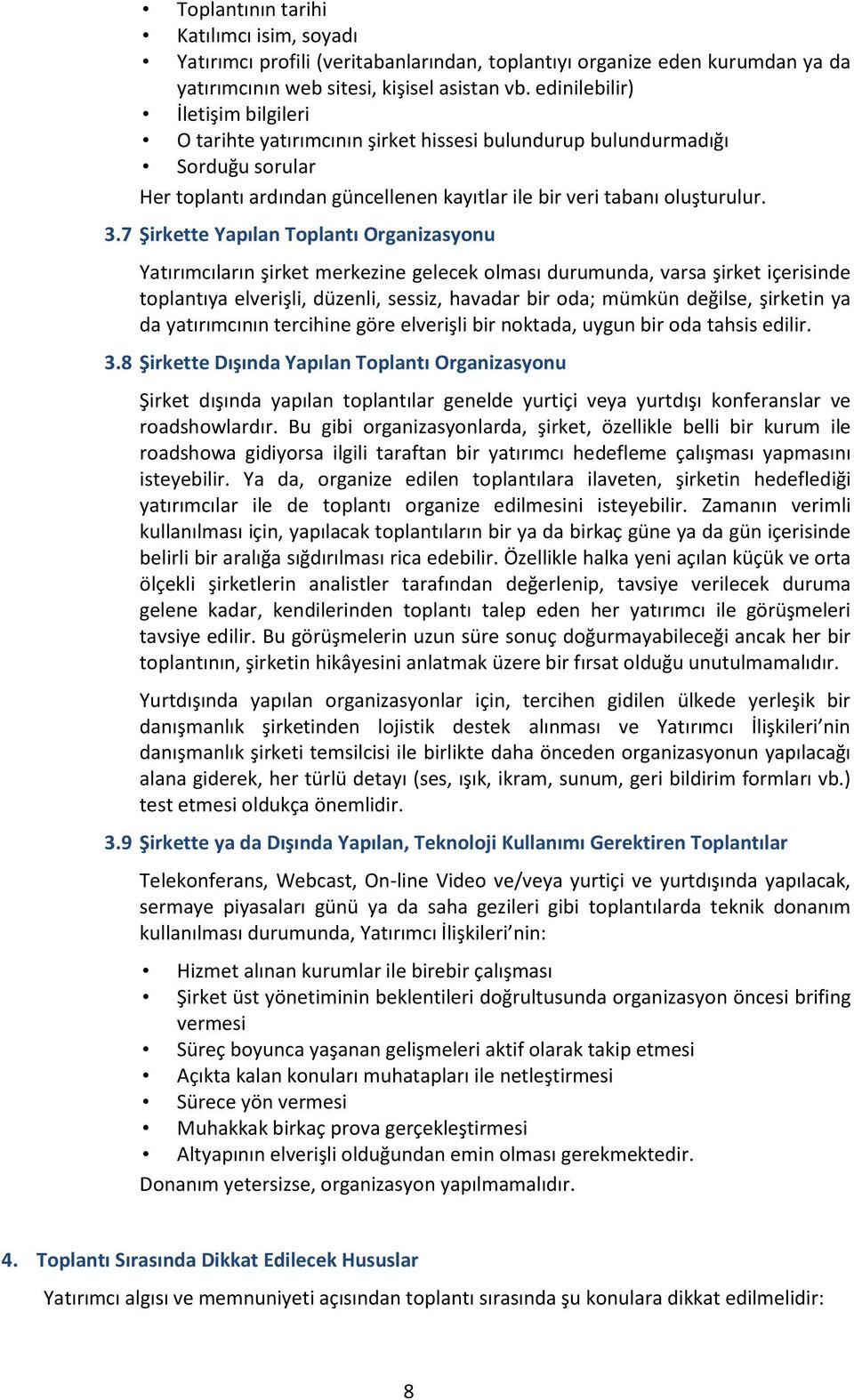 7 Şirkette Yapılan Toplantı Organizasyonu Yatırımcıların şirket merkezine gelecek olması durumunda, varsa şirket içerisinde toplantıya elverişli, düzenli, sessiz, havadar bir oda; mümkün değilse,