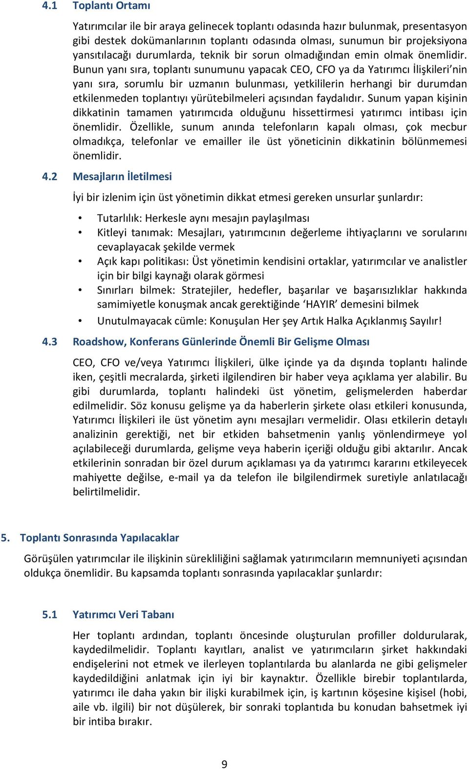 Bunun yanı sıra, toplantı sunumunu yapacak CEO, CFO ya da Yatırımcı İlişkileri nin yanı sıra, sorumlu bir uzmanın bulunması, yetkililerin herhangi bir durumdan etkilenmeden toplantıyı yürütebilmeleri