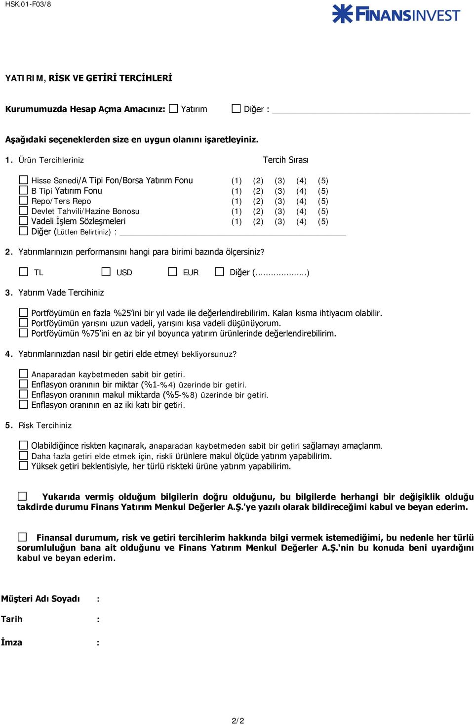 (1) (2) (3) (4) (5) Vadeli İşlem Sözleşmeleri (1) (2) (3) (4) (5) Diğer (Lütfen Belirtiniz) : 2. Yatırımlarınızın performansını hangi para birimi bazında ölçersiniz? TL USD EUR Diğer (...) 3.