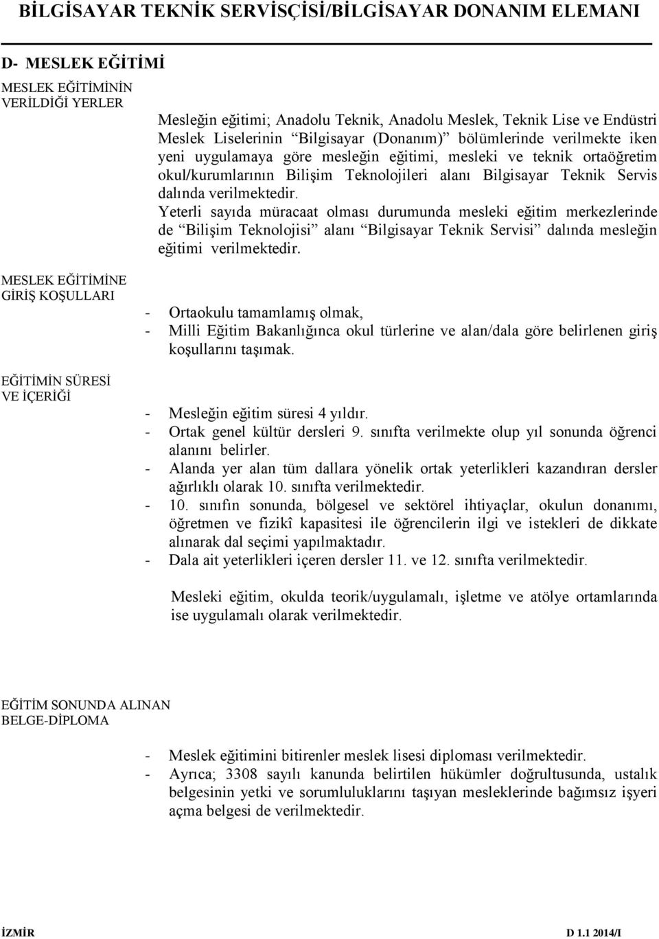 Yeterli sayıda müracaat olması durumunda mesleki eğitim merkezlerinde de Bilişim Teknolojisi alanı Bilgisayar Teknik Servisi dalında mesleğin eğitimi verilmektedir.