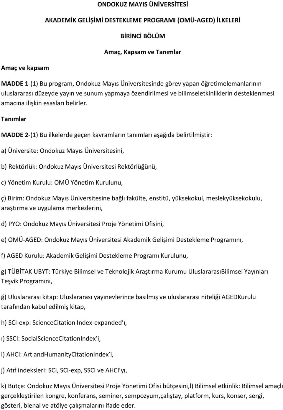 Tanımlar MADDE 2-(1) Bu ilkelerde geçen kavramların tanımları aşağıda belirtilmiştir: a) Üniversite: Ondokuz Mayıs Üniversitesini, b) Rektörlük: Ondokuz Mayıs Üniversitesi Rektörlüğünü, c) Yönetim