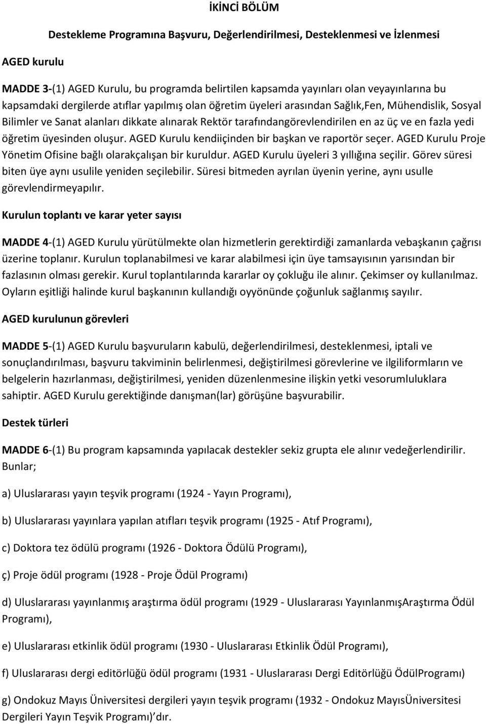 yedi öğretim üyesinden oluşur. AGED Kurulu kendiiçinden bir başkan ve raportör seçer. AGED Kurulu Proje Yönetim Ofisine bağlı olarakçalışan bir kuruldur. AGED Kurulu üyeleri 3 yıllığına seçilir.