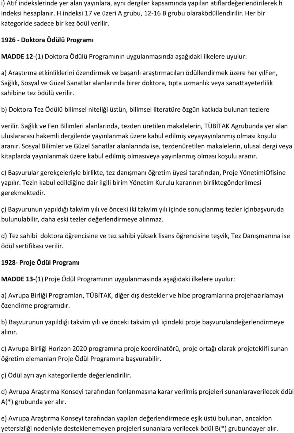 1926 Doktora Ödülü Programı MADDE 12-(1) Doktora Ödülü Programının uygulanmasında aşağıdaki ilkelere uyulur: a) Araştırma etkinliklerini özendirmek ve başarılı araştırmacıları ödüllendirmek üzere her