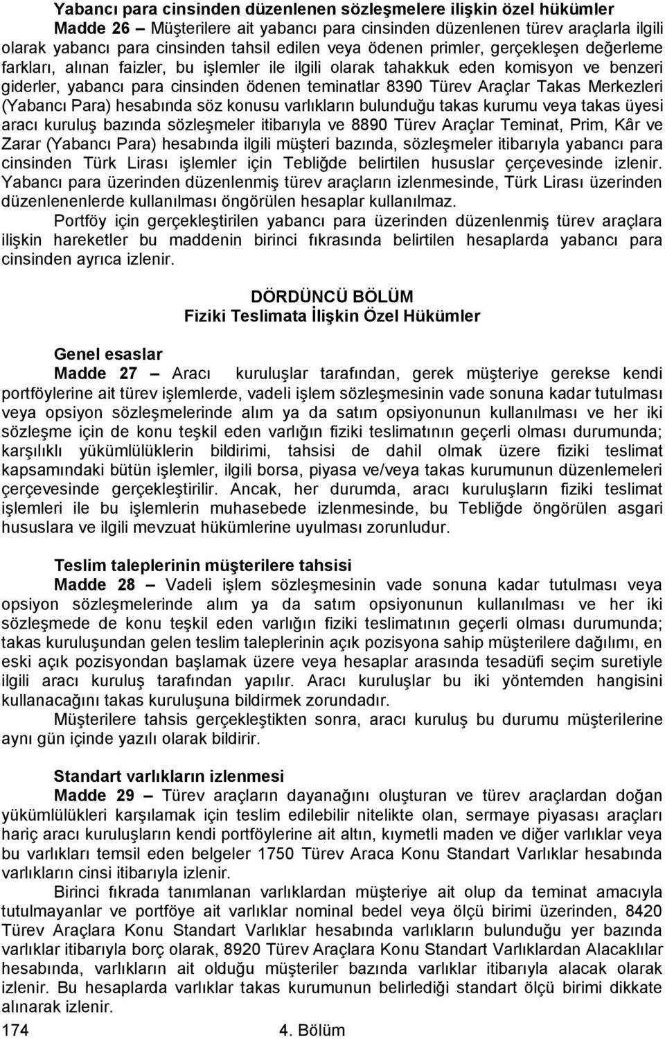 Takas Merkezleri (Yabancı Para) hesabında söz konusu varlıkların bulunduğu takas kurumu veya takas üyesi aracı kuruluş bazında sözleşmeler itibarıyla ve 8890 Türev Araçlar Teminat, Prim, Kâr ve Zarar