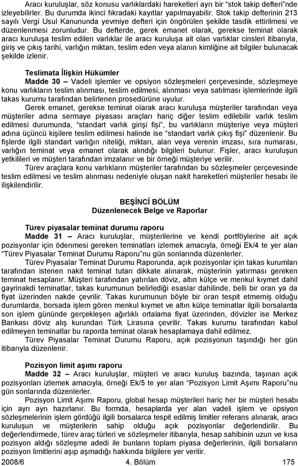 Bu defterde, gerek emanet olarak, gerekse teminat olarak aracı kuruluşa teslim edilen varlıklar ile aracı kuruluşa ait olan varlıklar cinsleri itibarıyla, giriş ve çıkış tarihi, varlığın miktarı,