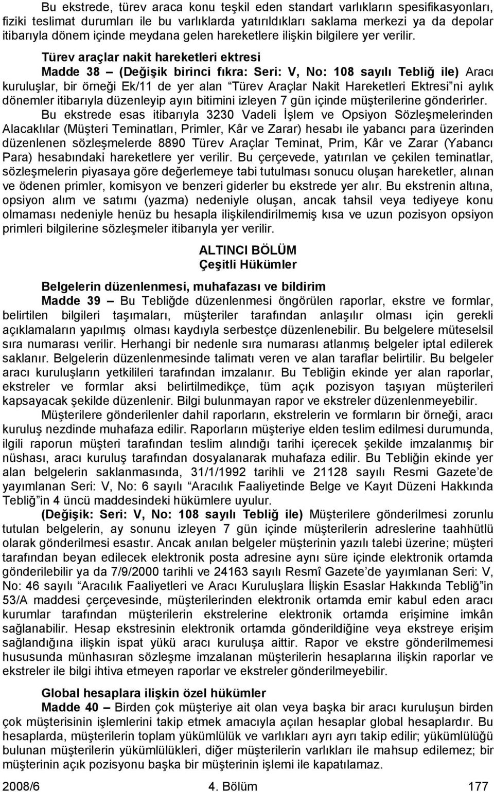 Türev araçlar nakit hareketleri ektresi Madde 38 (DeğiĢik birinci fıkra: Seri: V, No: 108 sayılı Tebliğ ile) Aracı kuruluşlar, bir örneği Ek/11 de yer alan Türev Araçlar Nakit Hareketleri Ektresi ni