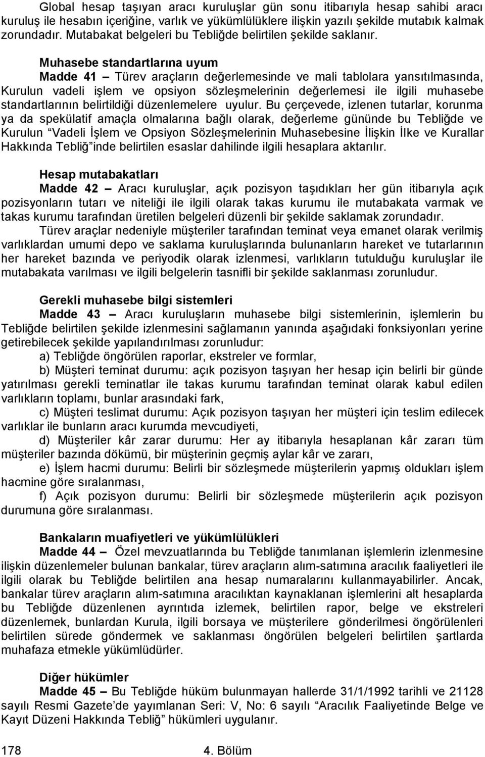 Muhasebe standartlarına uyum Madde 41 Türev araçların değerlemesinde ve mali tablolara yansıtılmasında, Kurulun vadeli işlem ve opsiyon sözleşmelerinin değerlemesi ile ilgili muhasebe standartlarının