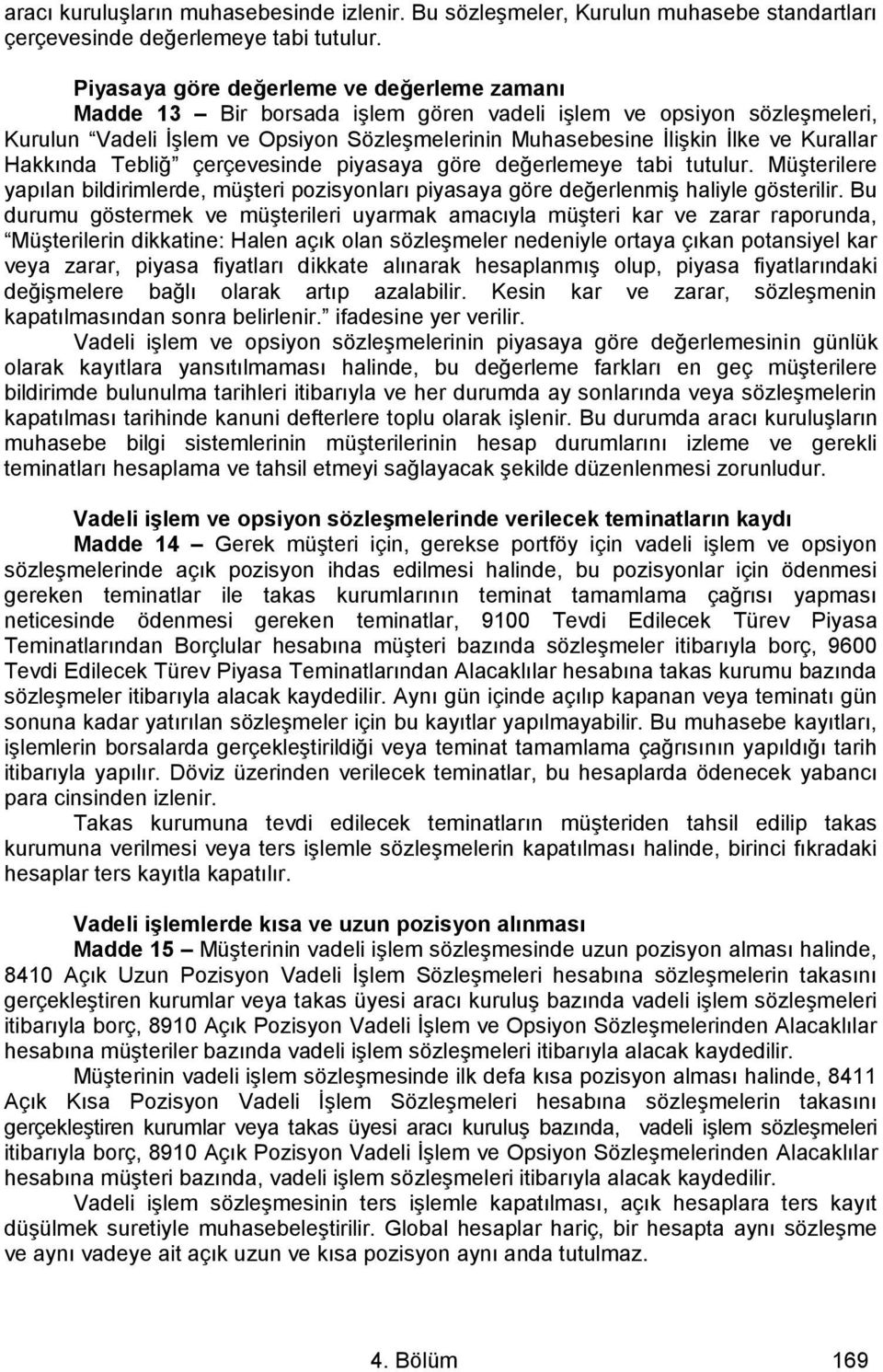 Kurallar Hakkında Tebliğ çerçevesinde piyasaya göre değerlemeye tabi tutulur. Müşterilere yapılan bildirimlerde, müşteri pozisyonları piyasaya göre değerlenmiş haliyle gösterilir.