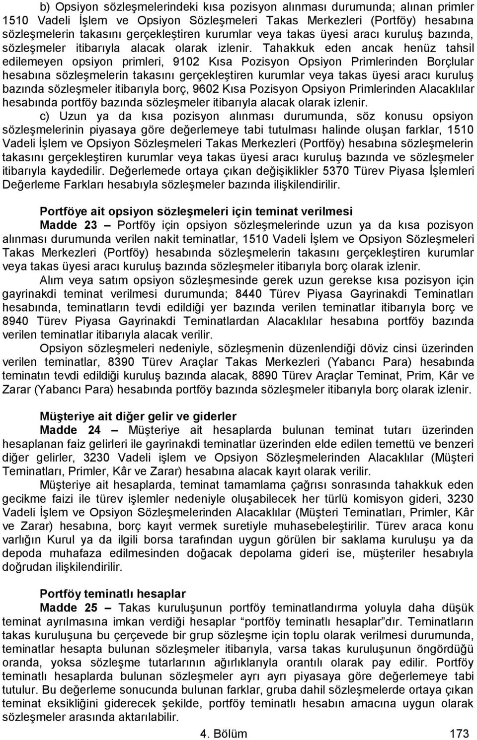 Tahakkuk eden ancak henüz tahsil edilemeyen opsiyon primleri, 9102 Kısa Pozisyon Opsiyon Primlerinden Borçlular hesabına sözleşmelerin takasını gerçekleştiren kurumlar veya takas üyesi aracı kuruluş