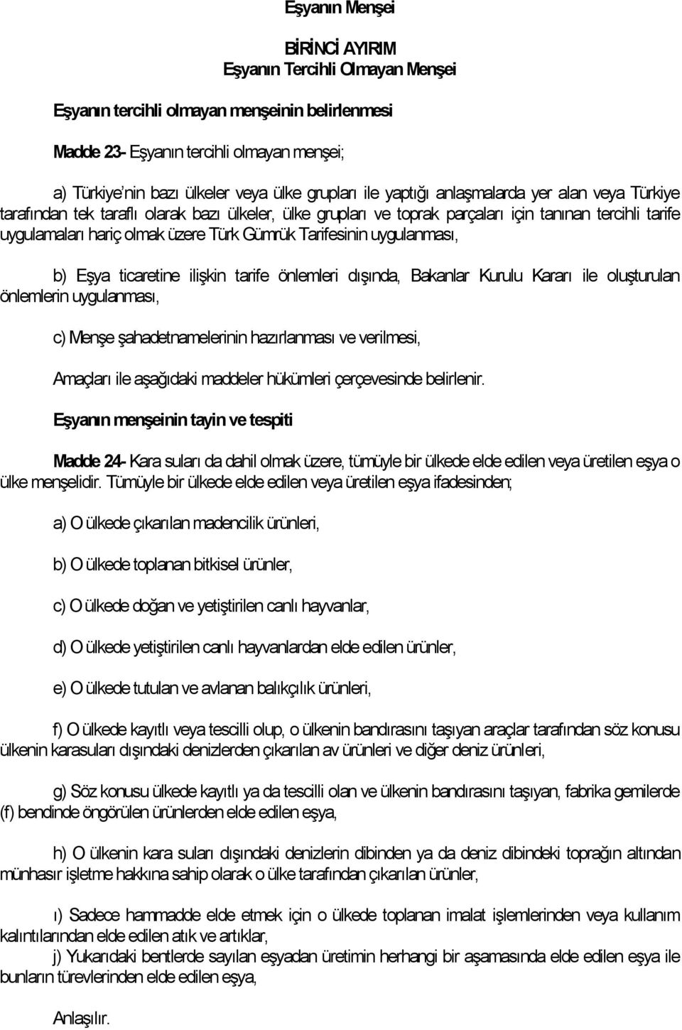 Tarifesinin uygulanması, b) Eşya ticaretine ilişkin tarife önlemleri dışında, Bakanlar Kurulu Kararı ile oluşturulan önlemlerin uygulanması, c) Menşe şahadetnamelerinin hazırlanması ve verilmesi,