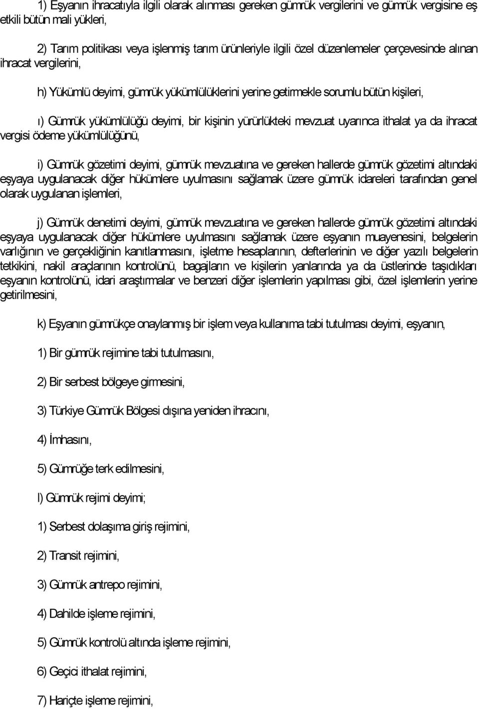 ithalat ya da ihracat vergisi ödeme yükümlülüğünü, i) Gümrük gözetimi deyimi, gümrük mevzuatına ve gereken hallerde gümrük gözetimi altındaki eşyaya uygulanacak diğer hükümlere uyulmasını sağlamak