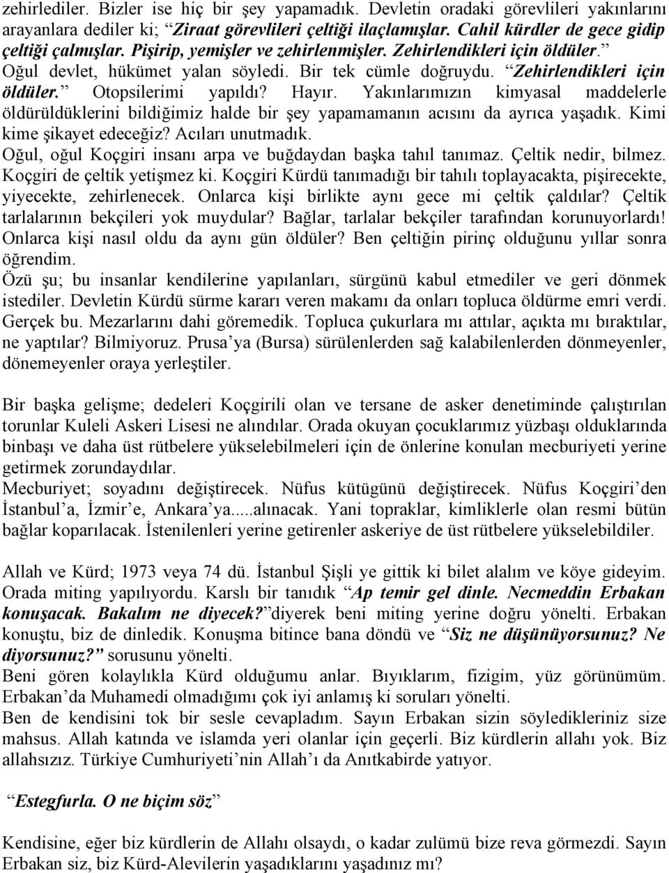 Yakınlarımızın kimyasal maddelerle öldürüldüklerini bildiğimiz halde bir şey yapamamanın acısını da ayrıca yaşadık. Kimi kime şikayet edeceğiz? Acıları unutmadık.