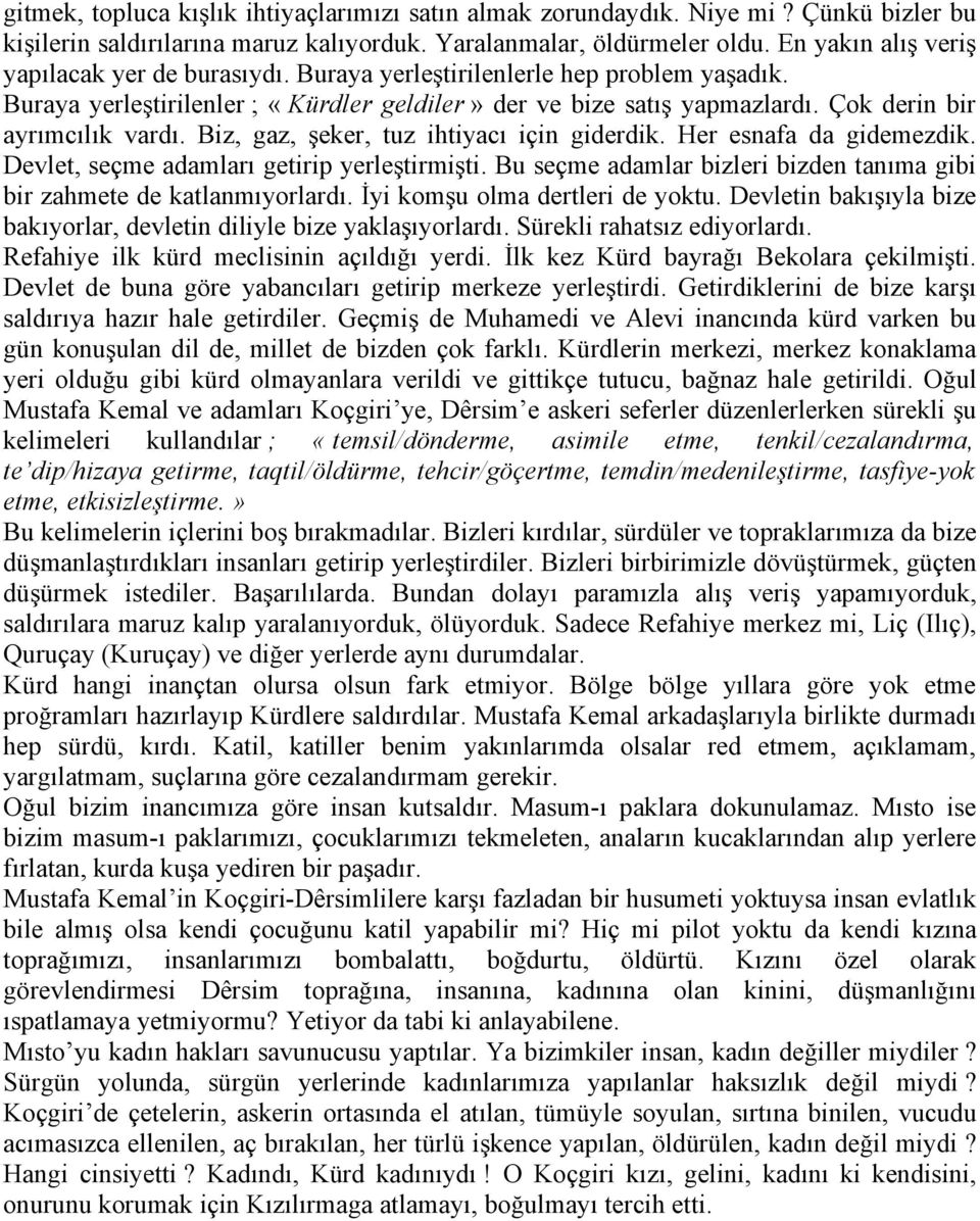 Çok derin bir ayrımcılık vardı. Biz, gaz, şeker, tuz ihtiyacı için giderdik. Her esnafa da gidemezdik. Devlet, seçme adamları getirip yerleştirmişti.