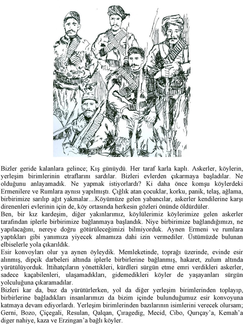 ..köyümüze gelen yabancılar, askerler kendilerine karşı direnenleri evlerinin için de, köy ortasında herkesin gözleri önünde öldürdüler.