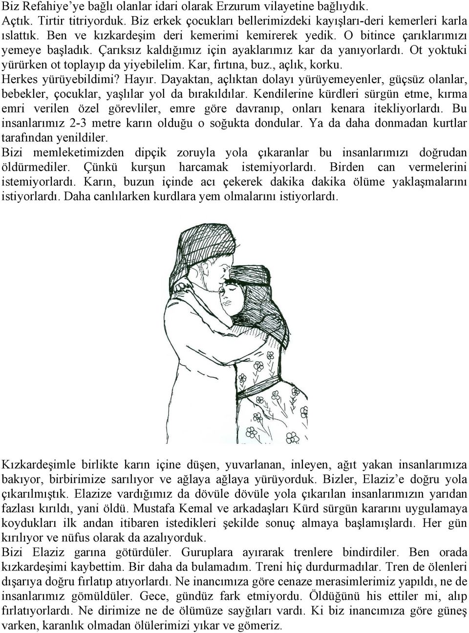 Kar, fırtına, buz., açlık, korku. Herkes yürüyebildimi? Hayır. Dayaktan, açlıktan dolayı yürüyemeyenler, güçsüz olanlar, bebekler, çocuklar, yaşlılar yol da bırakıldılar.