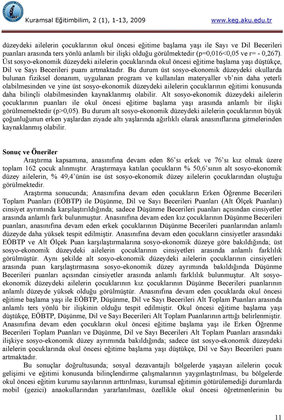 Bu durum üst sosyo-ekonomik düzeydeki okullarda bulunan fiziksel donanım, uygulanan program ve kullanılan materyaller vb nin daha yeterli olabilmesinden ve yine üst sosyo-ekonomik düzeydeki ailelerin