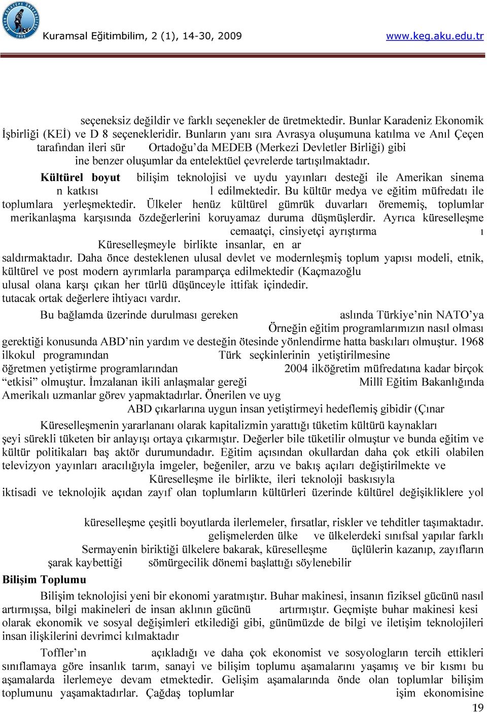 entelektüel çevrelerde tartışılmaktadır. Kültürel boyutta bilişim teknolojisi ve uydu yayınları desteği ile Amerikan sinema endüstrisinin katkısıyla yeni bir kültür imâl edilmektedir.