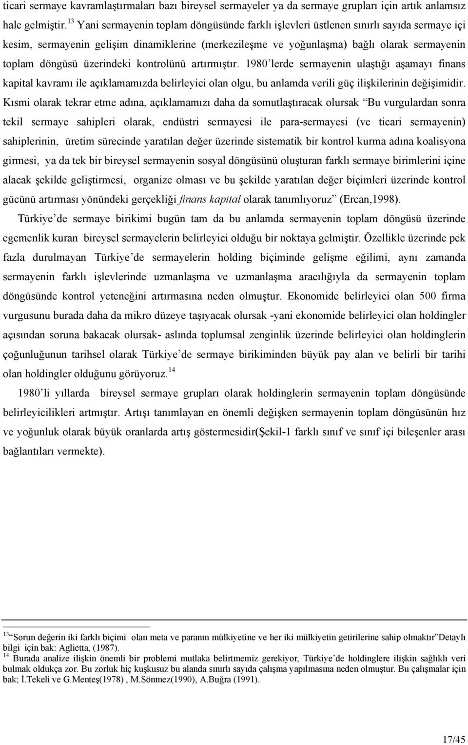 üzerindeki kontrolünü artırmıştır. 1980 lerde sermayenin ulaştığı aşamayı finans kapital kavramı ile açıklamamızda belirleyici olan olgu, bu anlamda verili güç ilişkilerinin değişimidir.