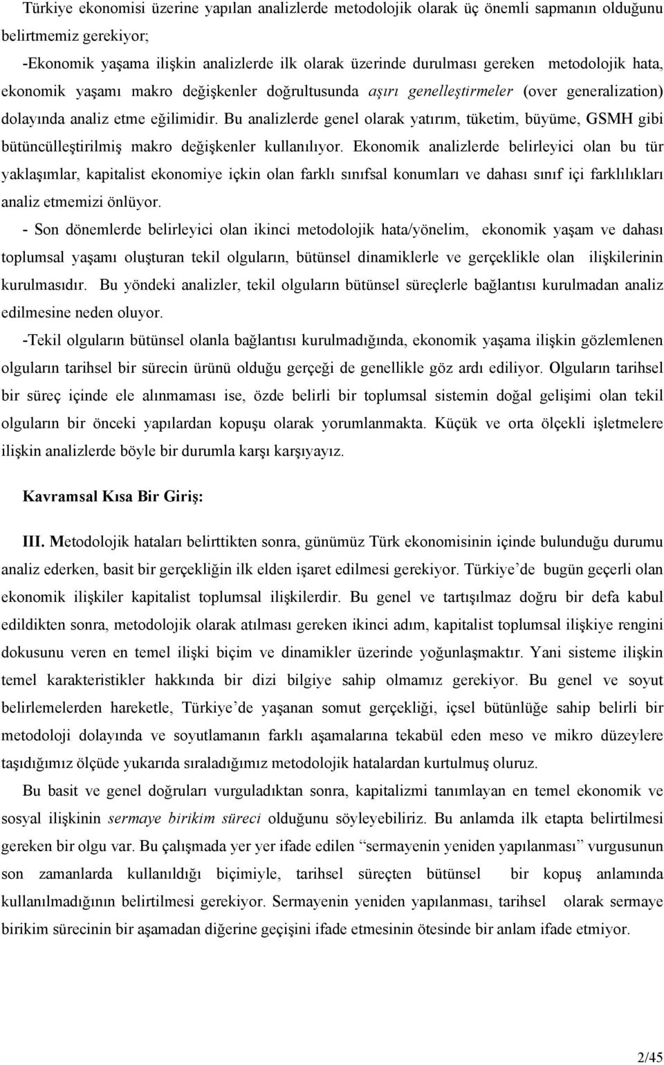 Bu analizlerde genel olarak yatırım, tüketim, büyüme, GSMH gibi bütüncülleştirilmiş makro değişkenler kullanılıyor.