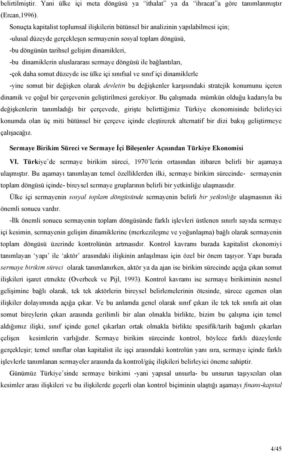 dinamiklerin uluslararası sermaye döngüsü ile bağlantıları, -çok daha somut düzeyde ise ülke içi sınıfsal ve sınıf içi dinamiklerle -yine somut bir değişken olarak devletin bu değişkenler