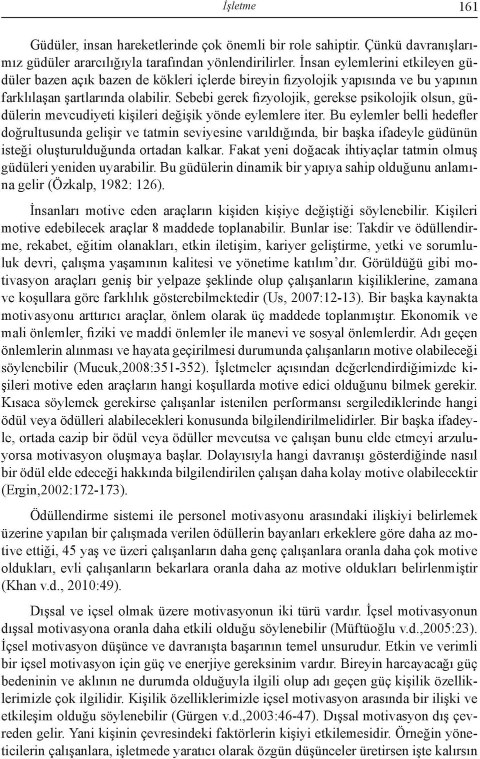 Sebebi gerek fizyolojik, gerekse psikolojik olsun, güdülerin mevcudiyeti kişileri değişik yönde eylemlere iter.