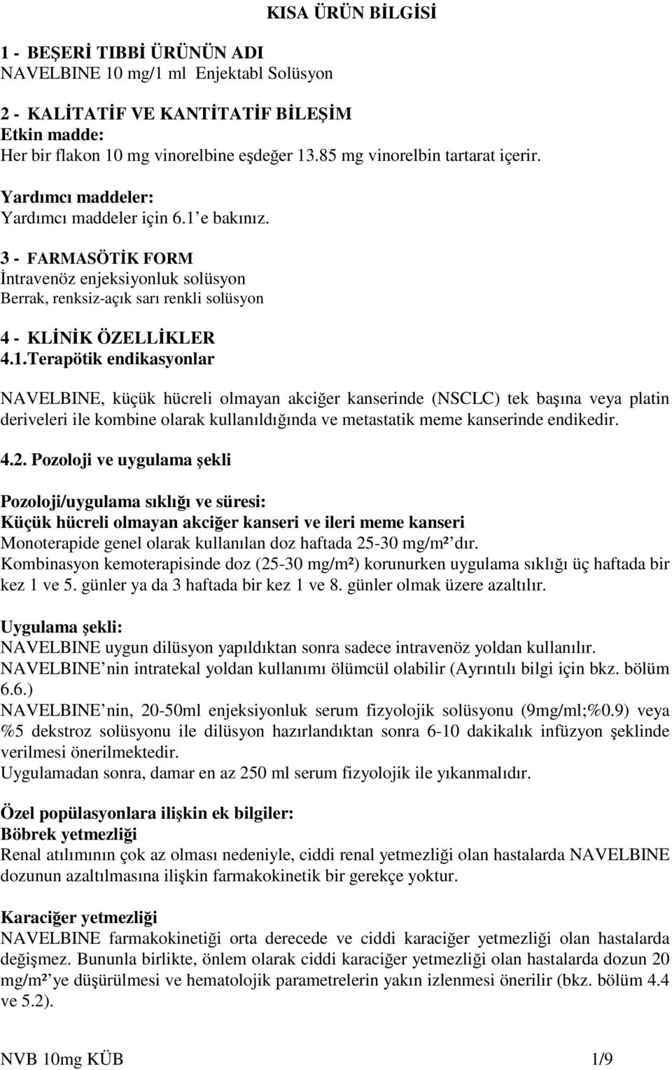 3 - FARMASÖTİK FORM İntravenöz enjeksiyonluk solüsyon Berrak, renksiz-açık sarı renkli solüsyon 4 - KLİNİK ÖZELLİKLER 4.1.