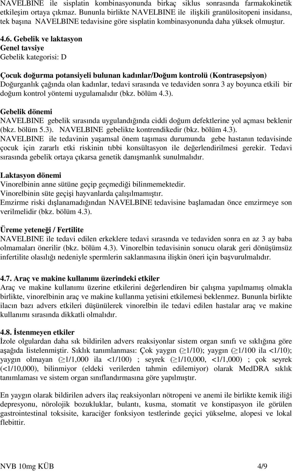 Gebelik ve laktasyon Genel tavsiye Gebelik kategorisi: D Çocuk doğurma potansiyeli bulunan kadınlar/doğum kontrolü (Kontrasepsiyon) Doğurganlık çağında olan kadınlar, tedavi sırasında ve tedaviden