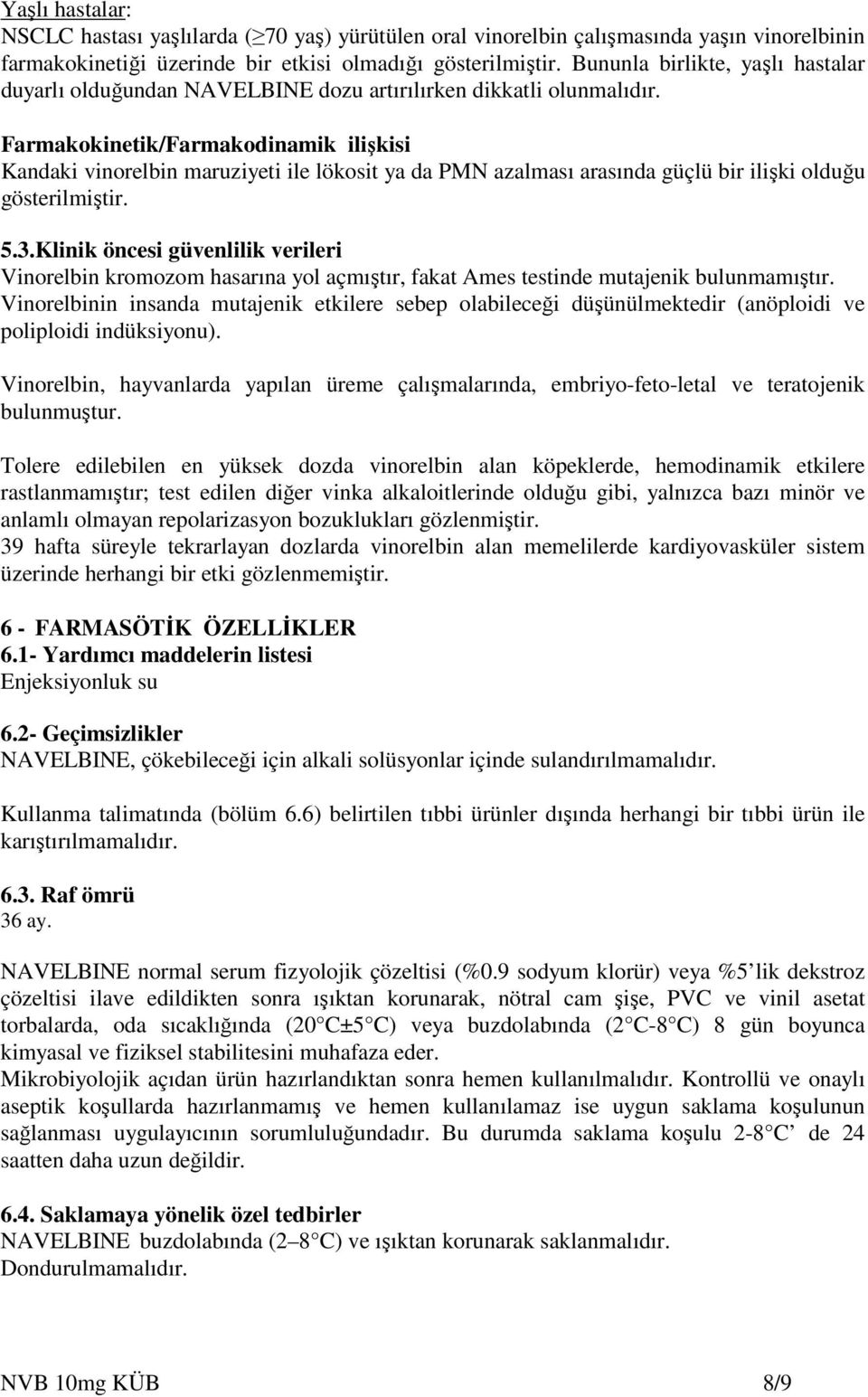 Farmakokinetik/Farmakodinamik ilişkisi Kandaki vinorelbin maruziyeti ile lökosit ya da PMN azalması arasında güçlü bir ilişki olduğu gösterilmiştir. 5.3.