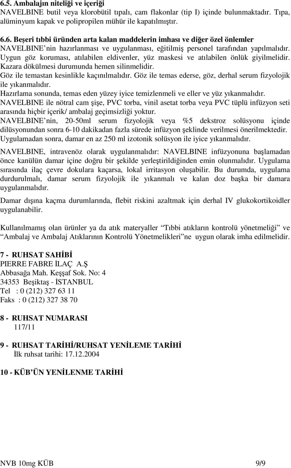 Göz ile temas ederse, göz, derhal serum fizyolojik ile yıkanmalıdır. Hazırlama sonunda, temas eden yüzey iyice temizlenmeli ve eller ve yüz yıkanmalıdır.