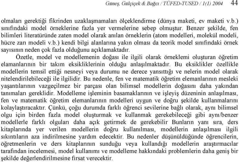 Benzer şekilde, fen bilimleri literatüründe zaten model olarak anılan örneklerin (atom modelleri, molekül modeli, hücre zarı modeli v.b.) kendi bilgi alanlarına yakın olması da teorik model sınıfındaki örnek sayısının neden çok fazla olduğunu açıklamaktadır.