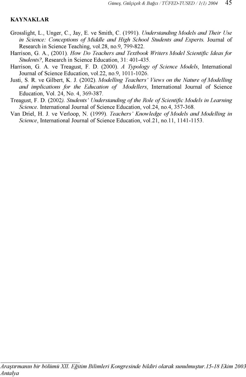 How Do Teachers and Textbook Writers Model Scientific Ideas for Students?, Research in Science Education, 31: 401-435. Harrison, G. A. ve Treagust, F. D. (2000).