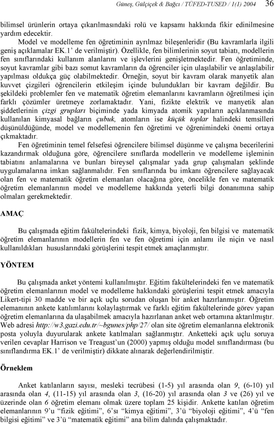 Özellikle, fen bilimlerinin soyut tabiatı, modellerin fen sınıflarındaki kullanım alanlarını ve işlevlerini genişletmektedir.