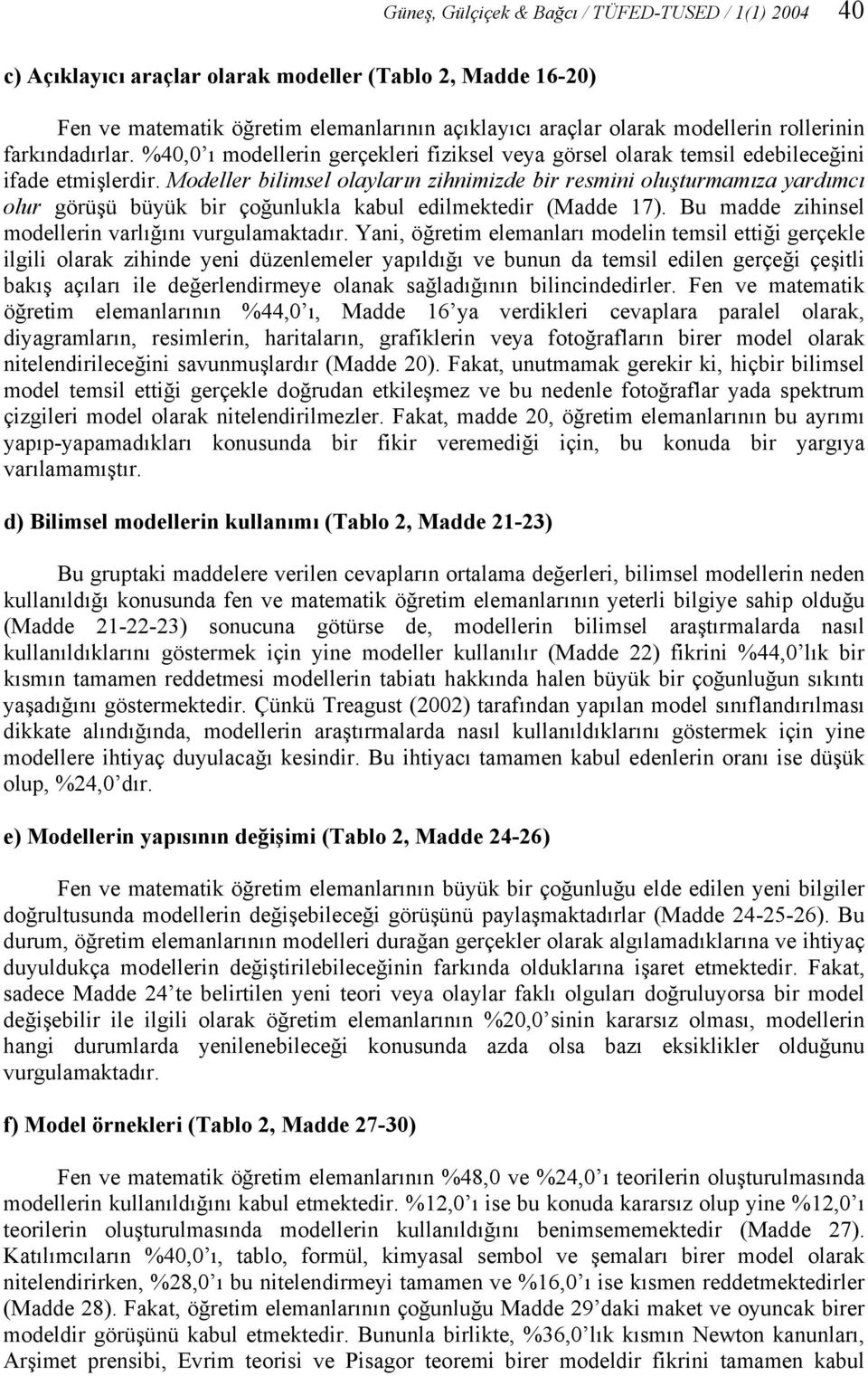 Modeller bilimsel olayların zihnimizde bir resmini oluşturmamıza yardımcı olur görüşü büyük bir çoğunlukla kabul edilmektedir (Madde 17). Bu madde zihinsel modellerin varlığını vurgulamaktadır.