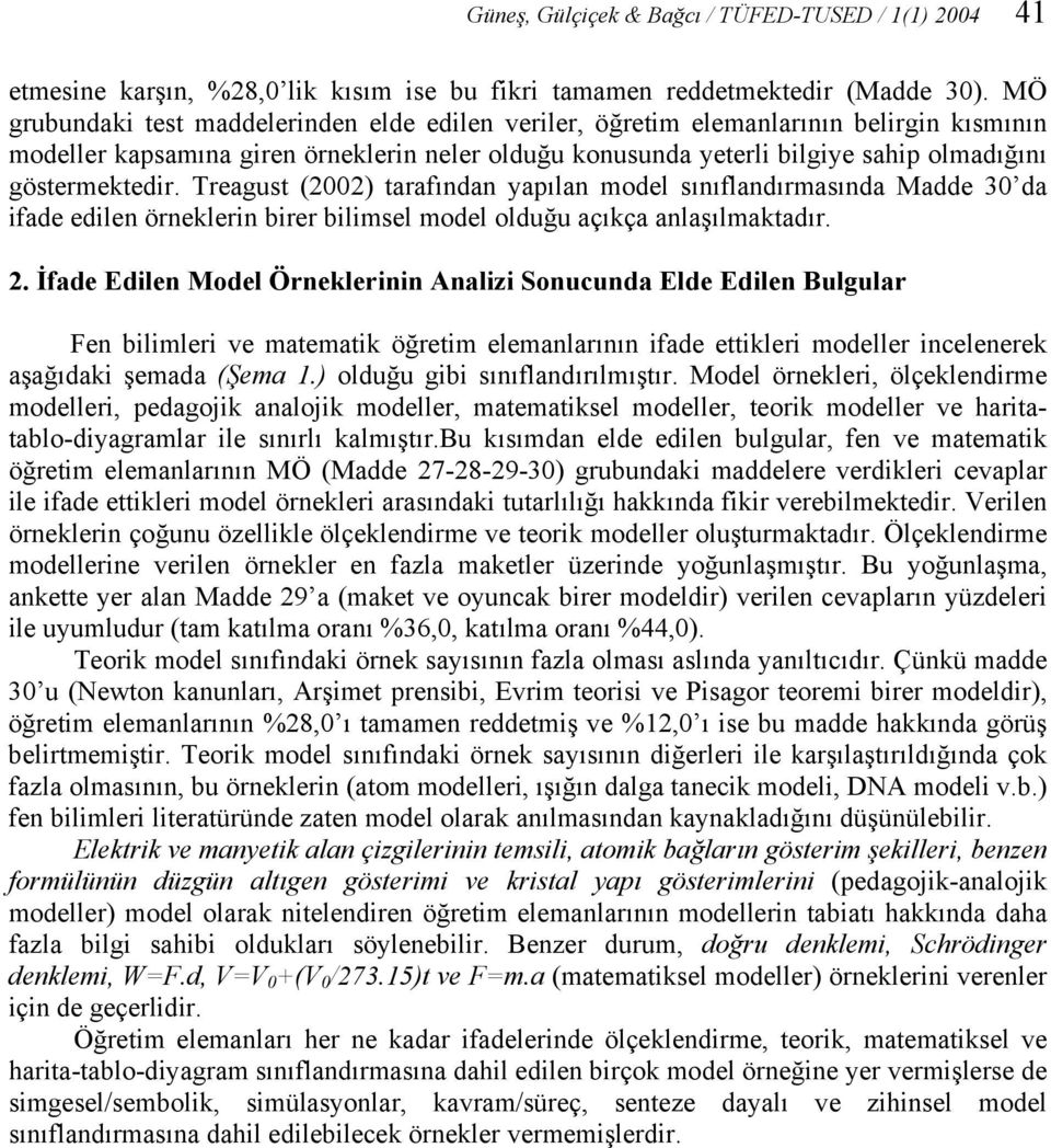 göstermektedir. Treagust (2002) tarafından yapılan model sınıflandırmasında Madde 30 da ifade edilen örneklerin birer bilimsel model olduğu açıkça anlaşılmaktadır. 2.